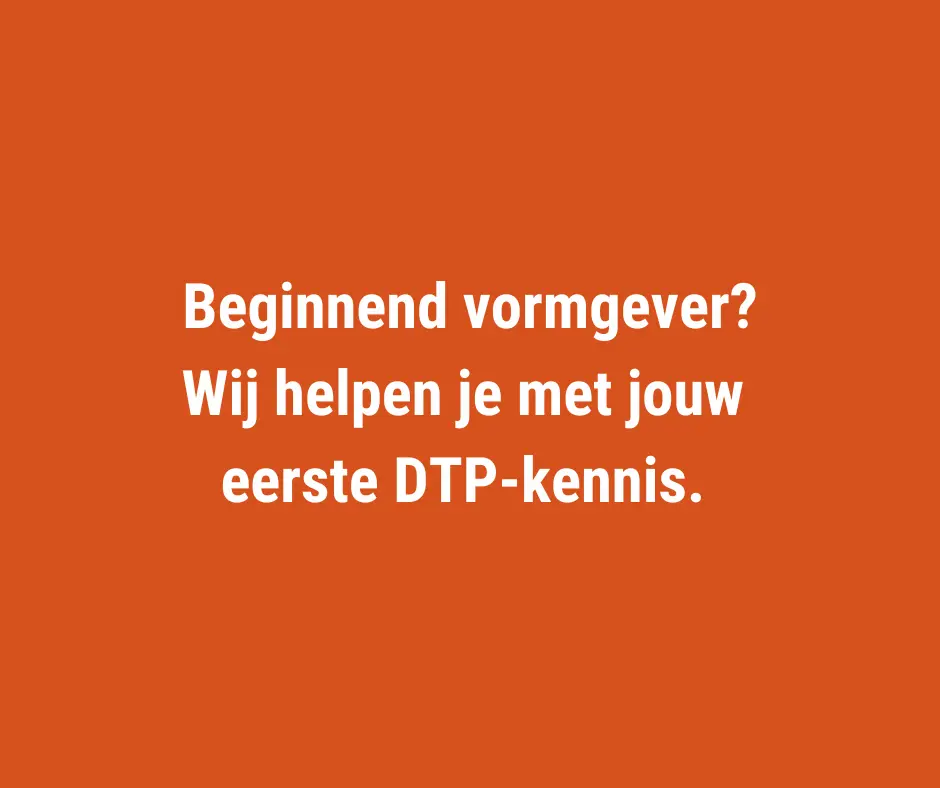 Beginnend vormgever? Wij helpen je met jouw eerste DTP-kennis.